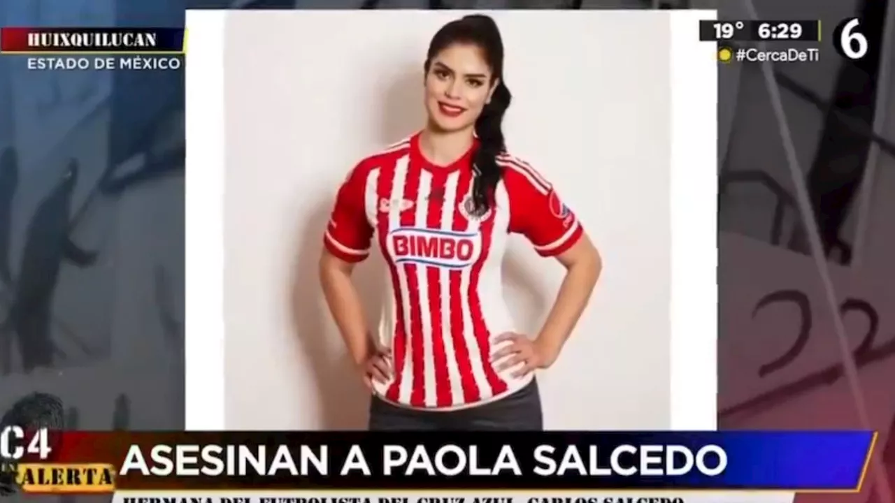 Asesinan en México a Paola Salcedo, presentadora y hermana del futbolista Carlos Salcedo