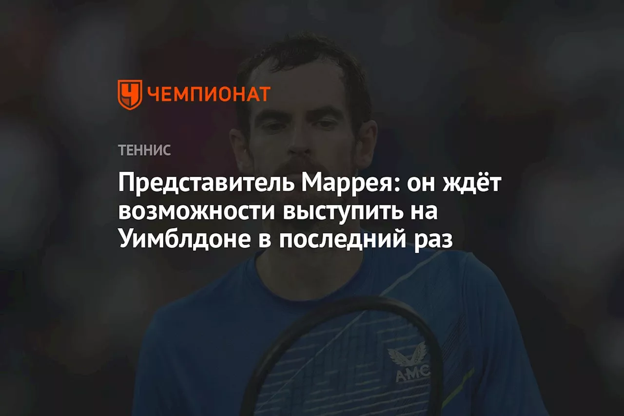 Команда Маррея: он ждёт возможности выступить на Уимблдоне в последний раз