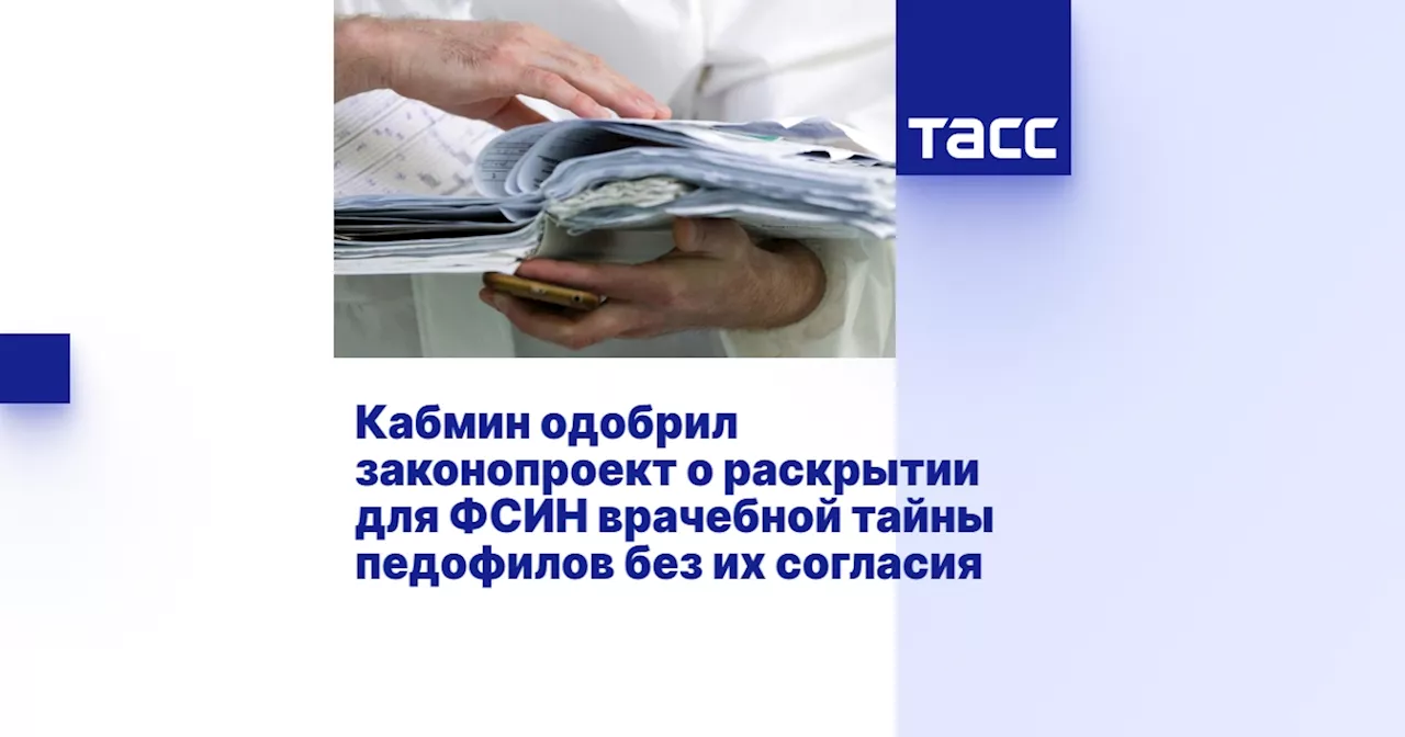 Кабмин одобрил законопроект о раскрытии для ФСИН врачебной тайны педофилов без их согласия