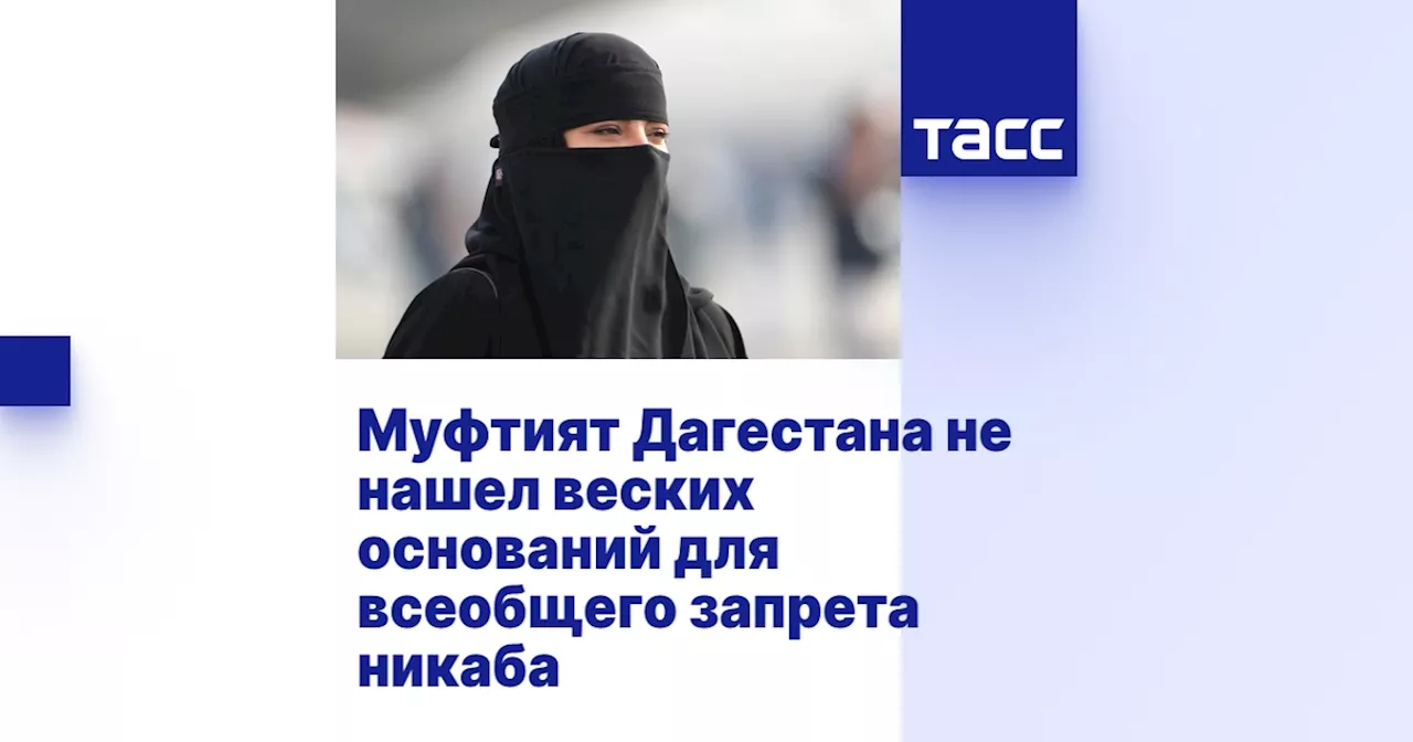 Муфтият Дагестана не нашел веских оснований для всеобщего запрета никаба