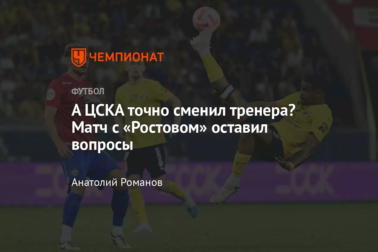 А ЦСКА точно сменил тренера? Матч с «Ростовом» оставил вопросы