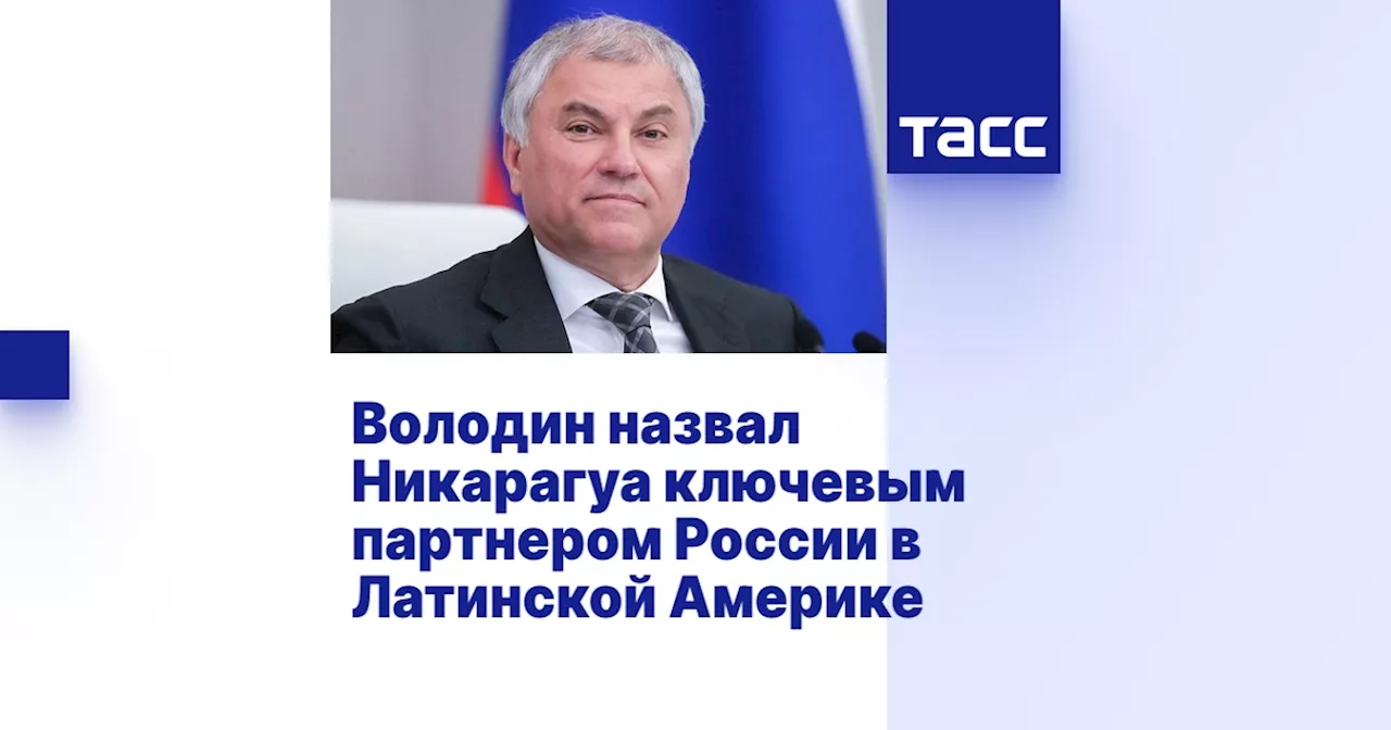 Володин назвал Никарагуа ключевым партнером России в Латинской Америке