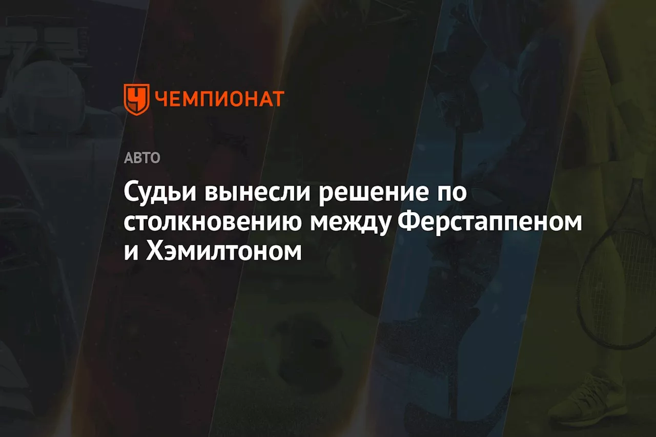 Судьи вынесли решение по столкновению между Ферстаппеном и Хэмилтоном