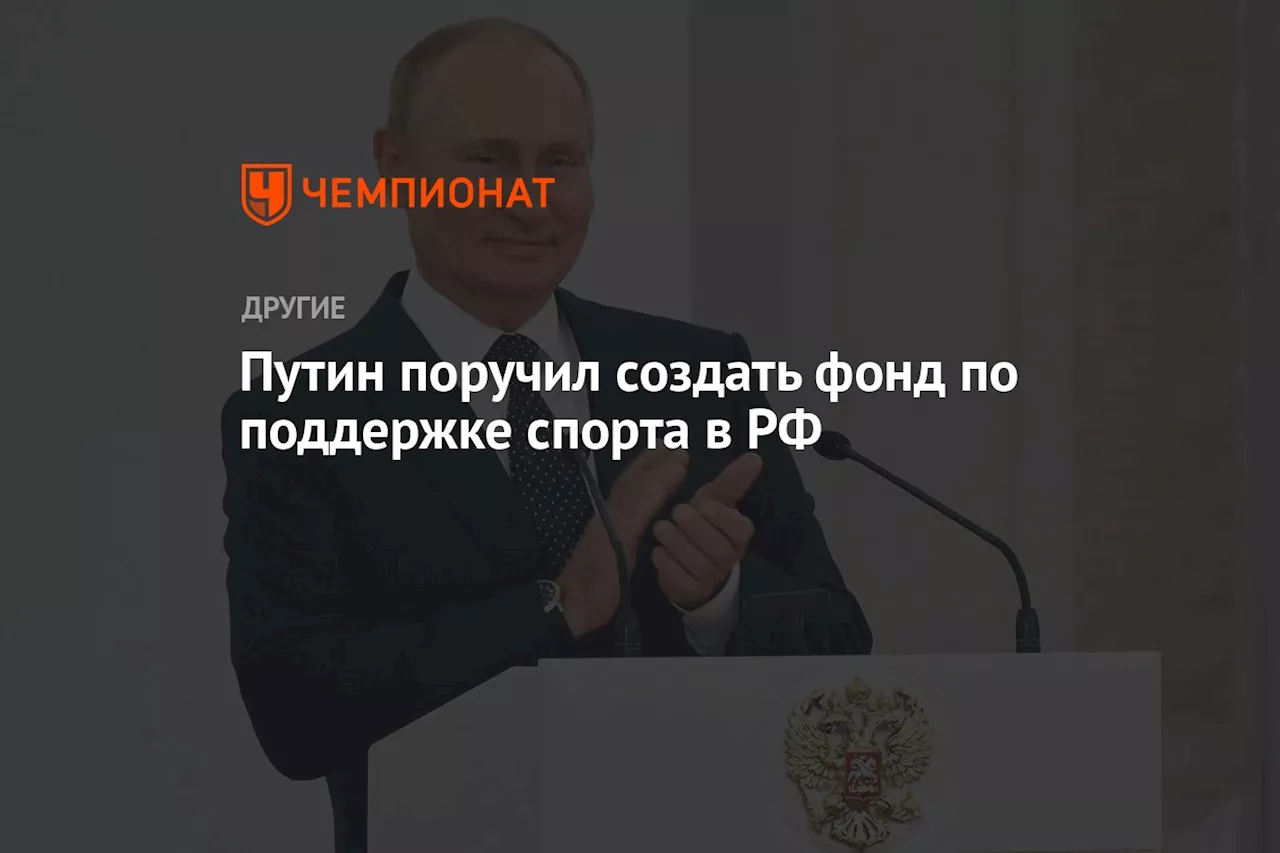 Путин поручил создать фонд по поддержке спорта в РФ