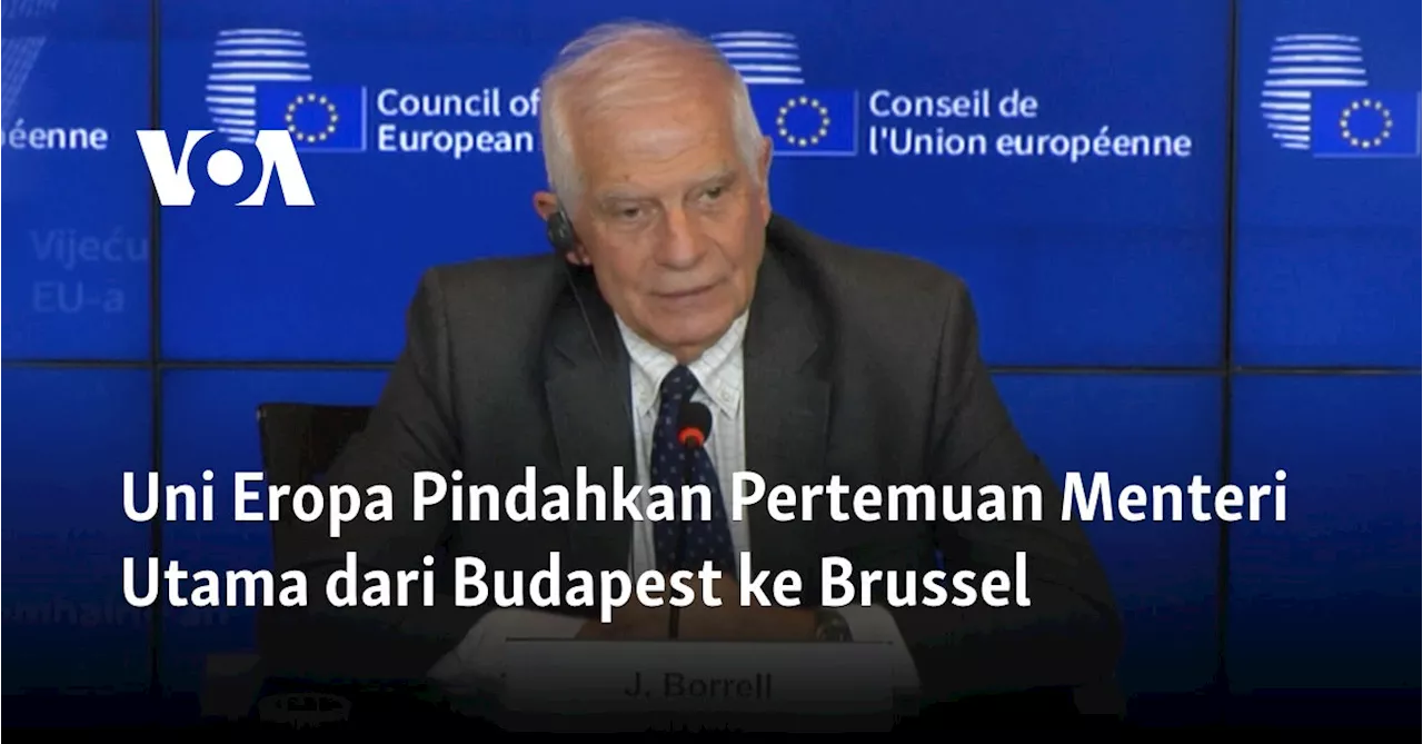 Uni Eropa Pindahkan Pertemuan Menteri Utama dari Budapest ke Brussel