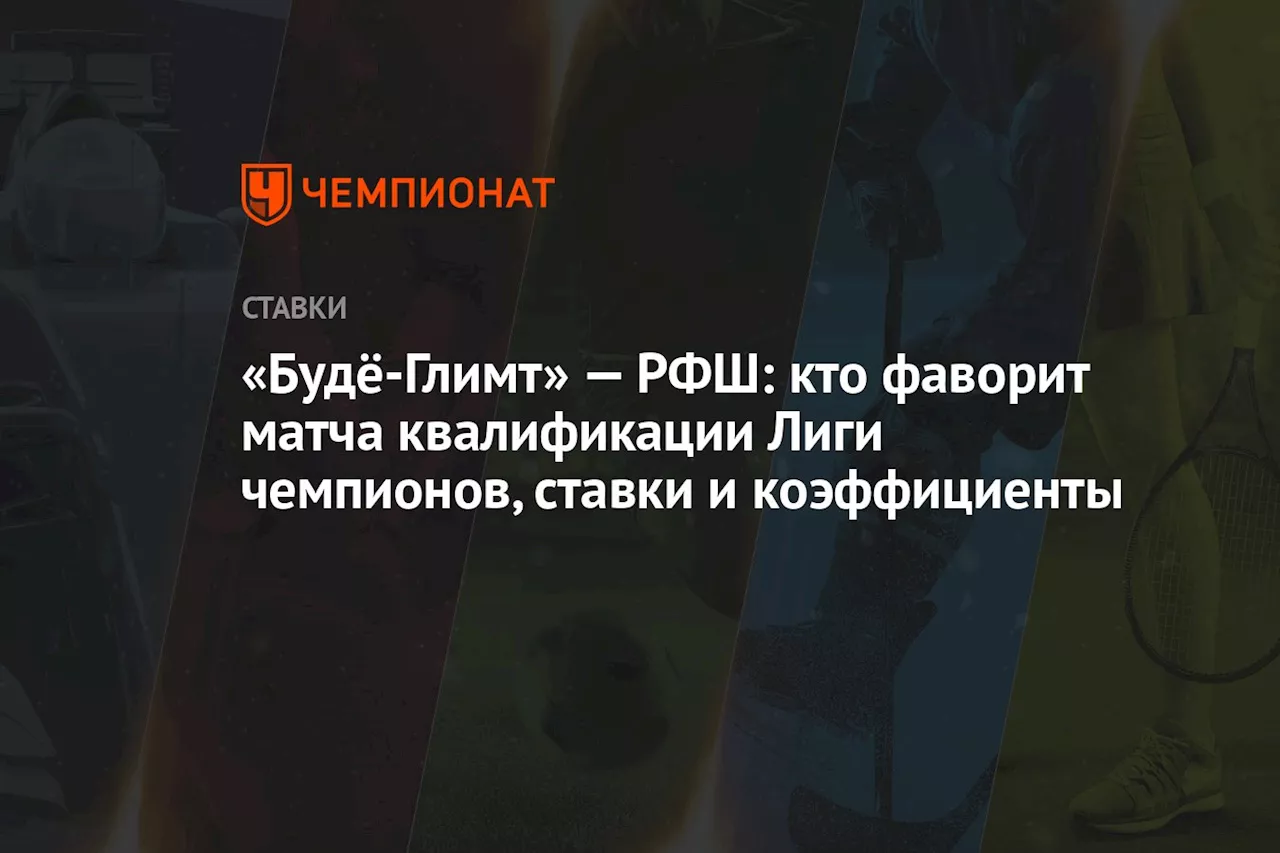 «Будё-Глимт» — РФШ: кто фаворит матча квалификации Лиги чемпионов, ставки и коэффициенты