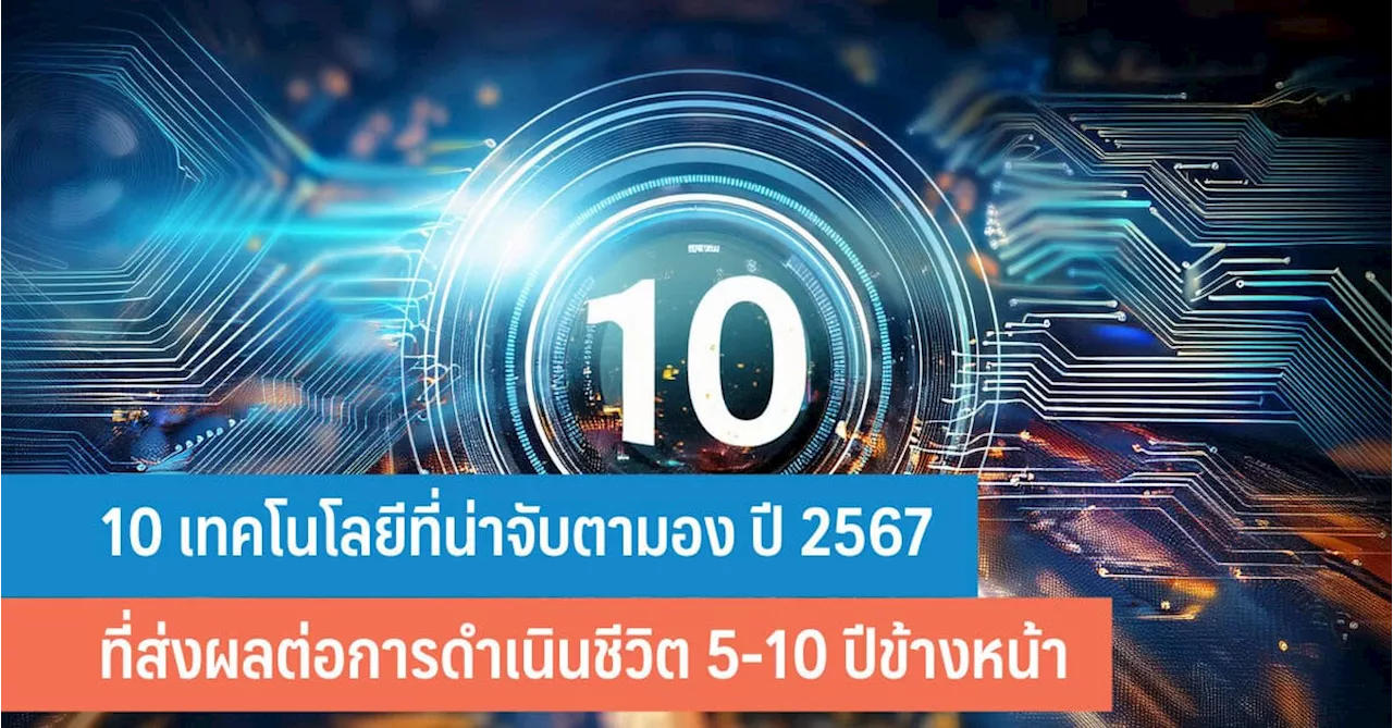 10 เทคโนโลยีที่น่าจับตามอง ปี 2567 ที่ส่งผลต่อการดำเนินชีวิต 5-10 ปีข้างหน้า