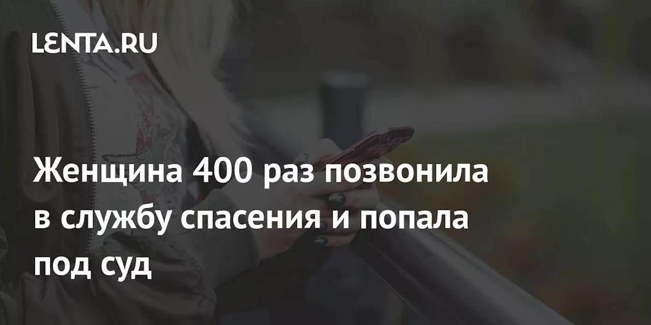 Женщина 400 раз позвонила в службу спасения и попала под суд