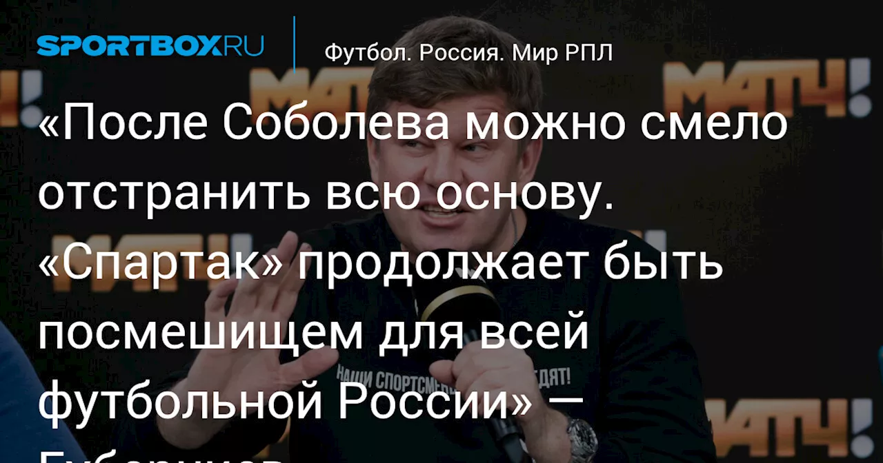 «После Соболева можно смело отстранить всю основу. «Спартак» продолжает быть посмешищем для всей футбольной России» — Губерниев