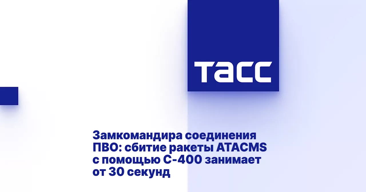 Замкомандира соединения ПВО: сбитие ракеты ATACMS с помощью С-400 занимает от 30 секунд