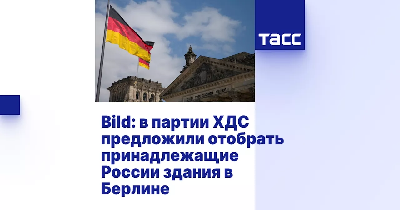 Bild: в партии ХДС предложили отобрать принадлежащие России здания в Берлине