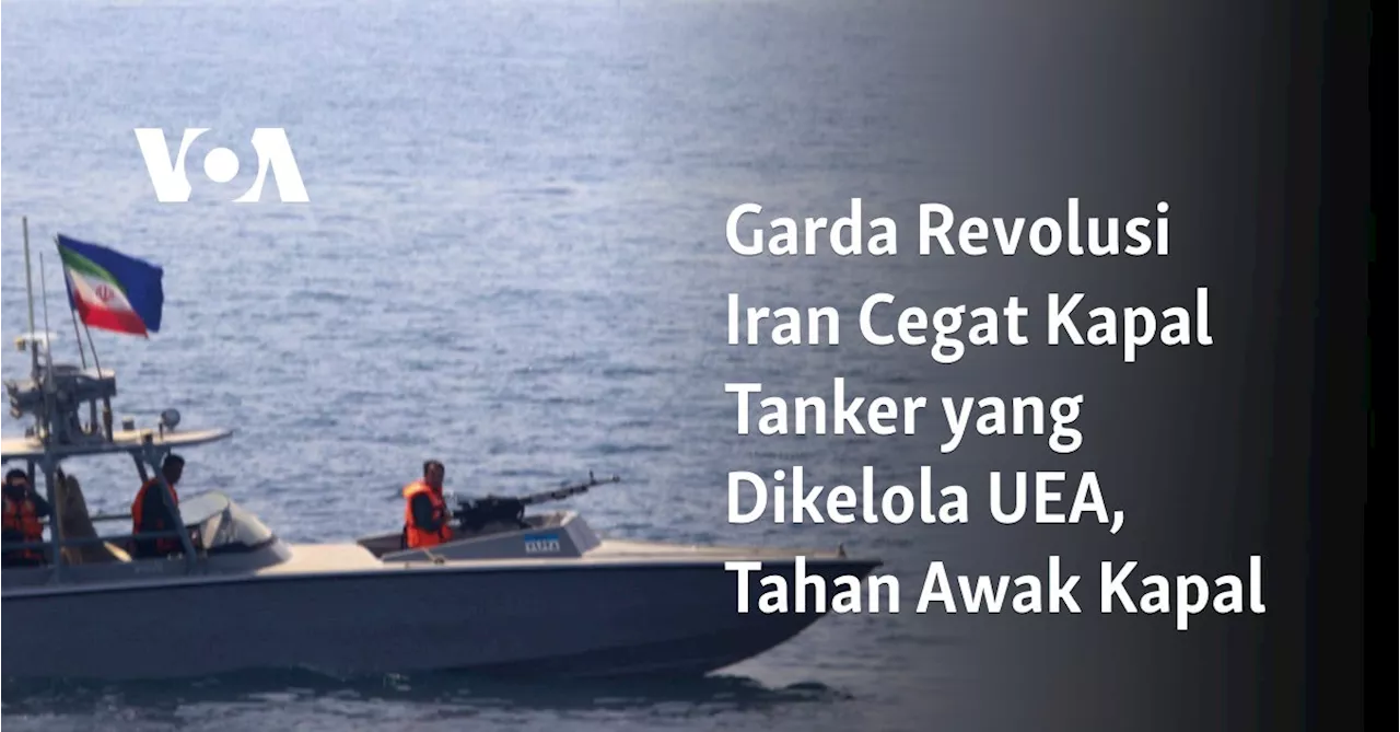 Garda Revolusi Iran Cegat Kapal Tanker yang Dikelola UEA, Tahan Awak Kapal