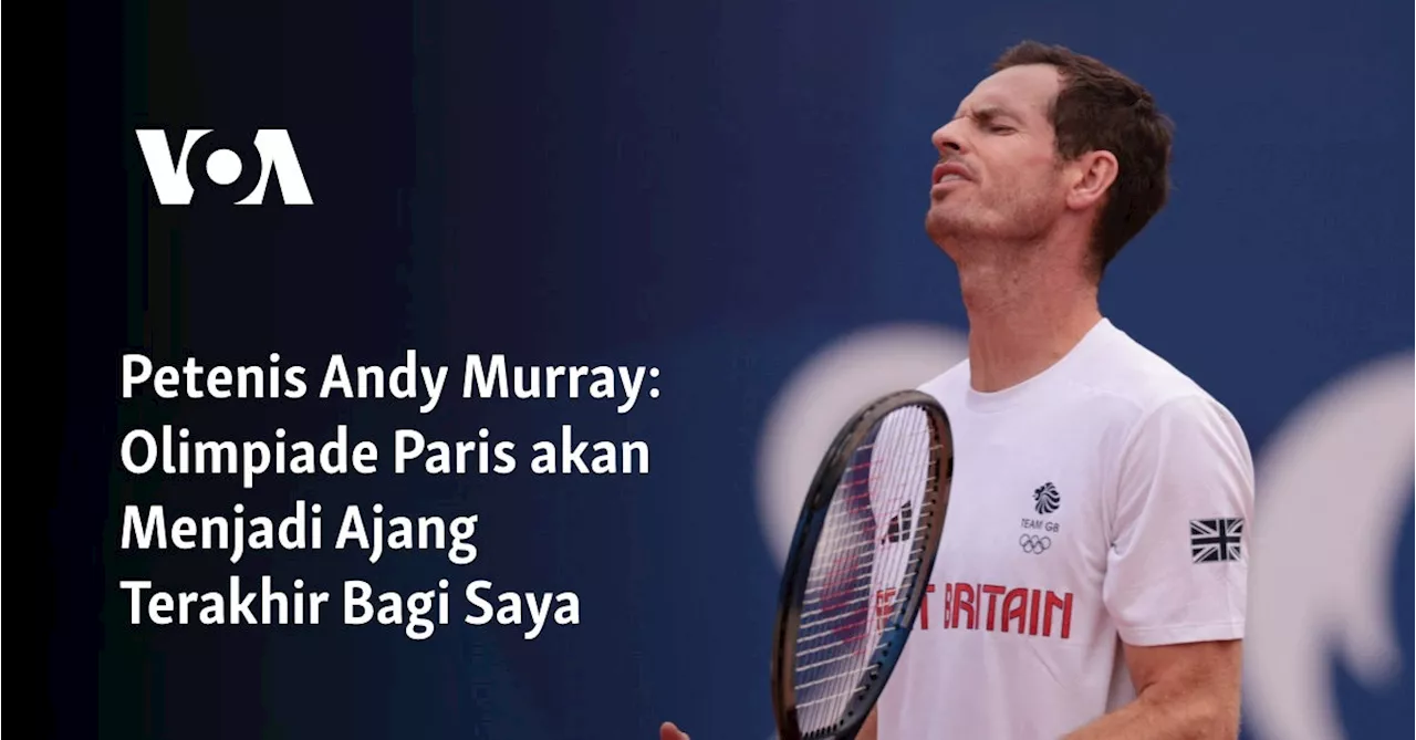 Petenis Andy Murray: Olimpiade Paris akan Menjadi Ajang Terakhir Bagi Saya