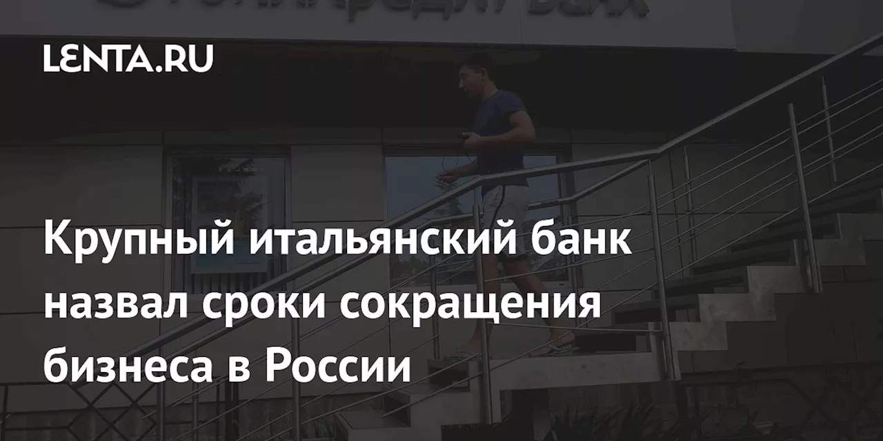 Крупный итальянский банк назвал сроки сокращения бизнеса в России