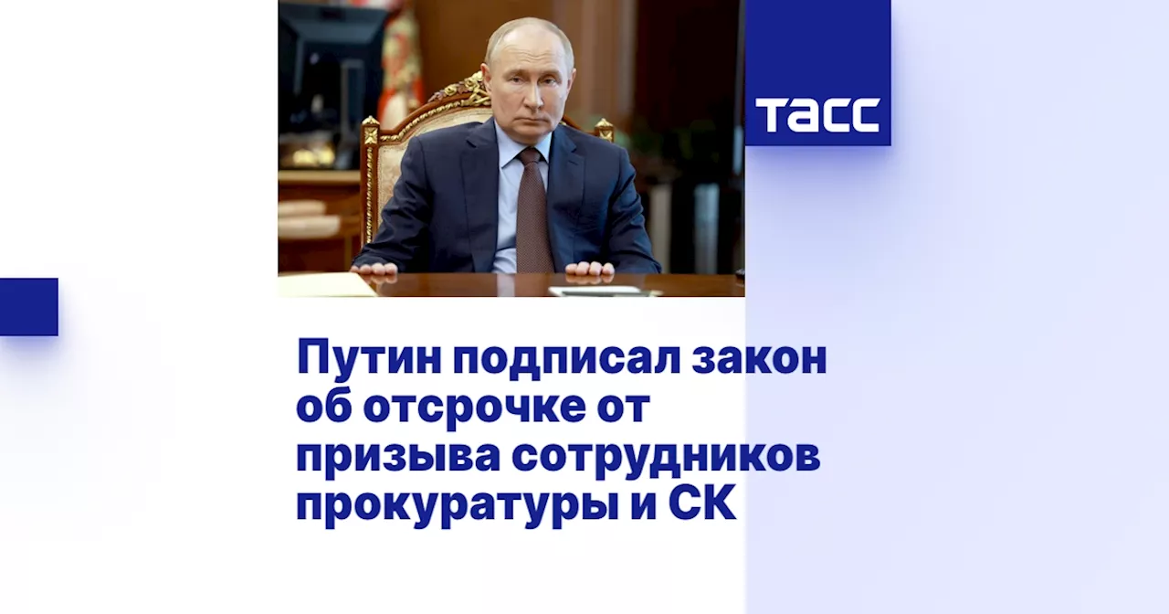 Путин подписал закон об отсрочке от призыва сотрудников прокуратуры и СК