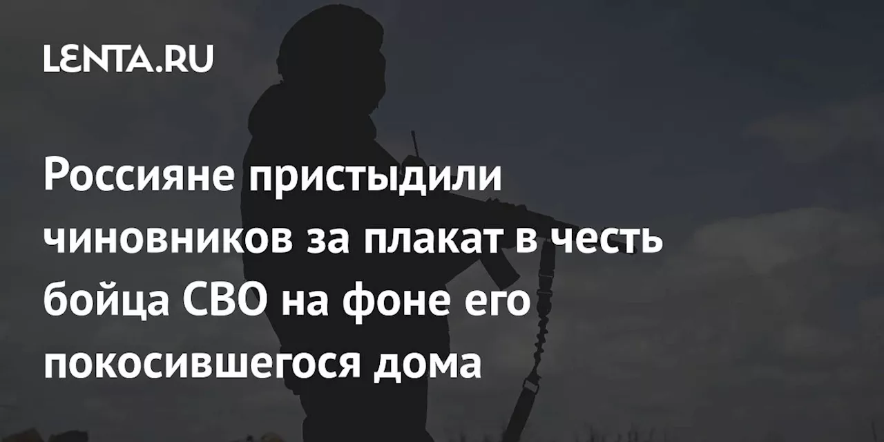 Россияне пристыдили чиновников за плакат в честь бойца СВО на фоне его покосившегося дома