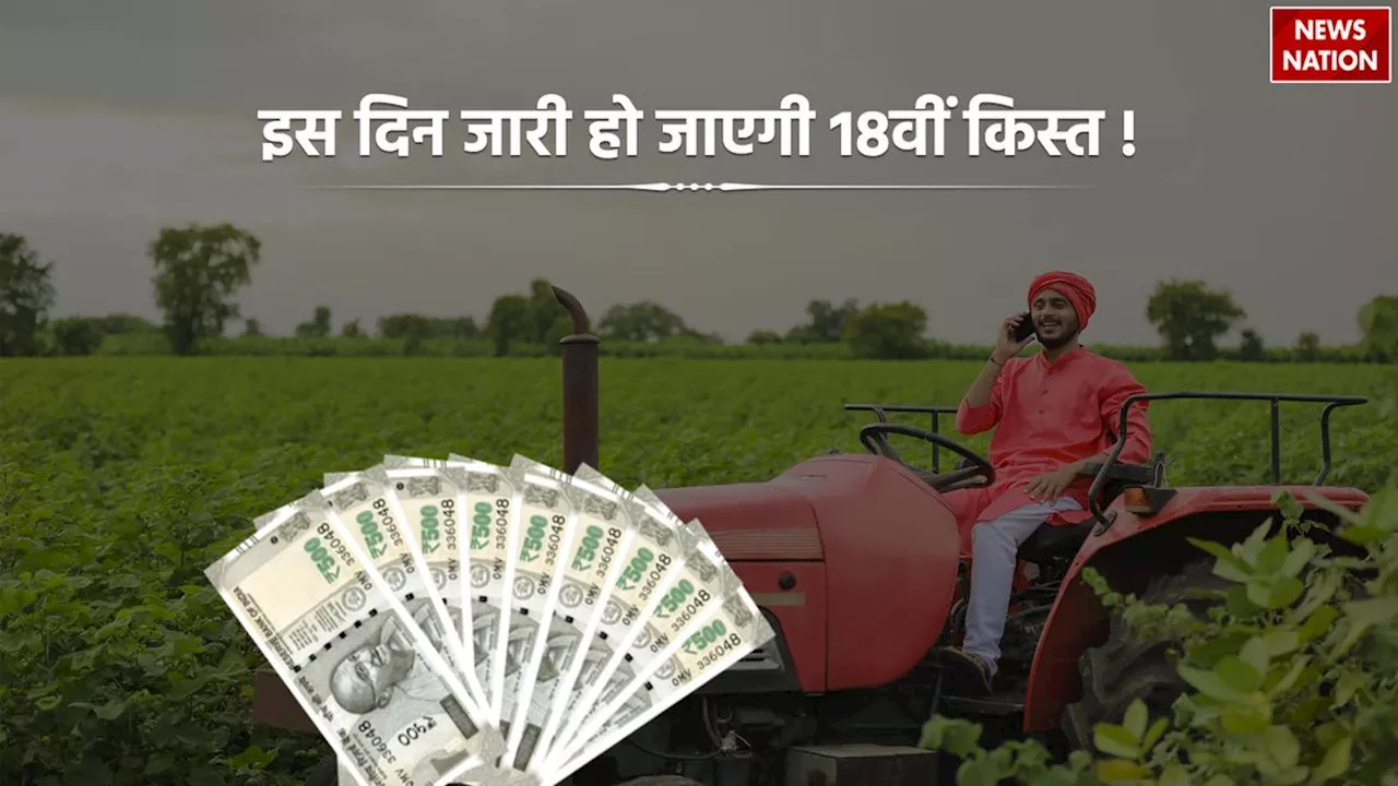 PM Kisan Yojana के लाभार्थियों के लिए बड़ा अपडेट, इस दिन खाते में जमा होगी 18वीं किस्त!