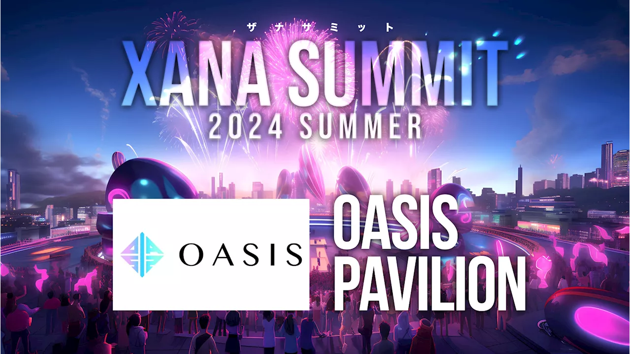 「OASIS」が最先端テック×エンタメのフェス、「XANA SUMMIT 2024 (ザナ サミット）」に出展決定！