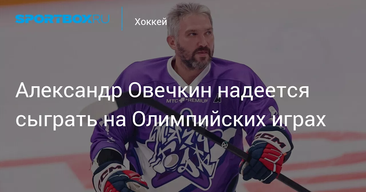 Александр Овечкин надеется сыграть на Олимпийских играх