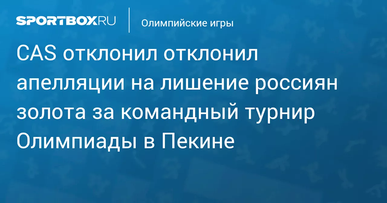 CAS отклонил апелляцию российской стороны на лишение золота за командный турнир фигуристов на Олимпиаде в Пекине