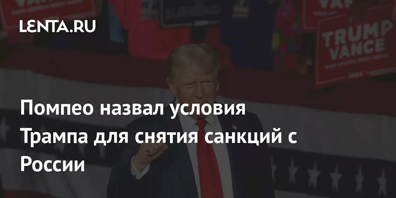 Помпео назвал условия Трампа для снятия санкций с России