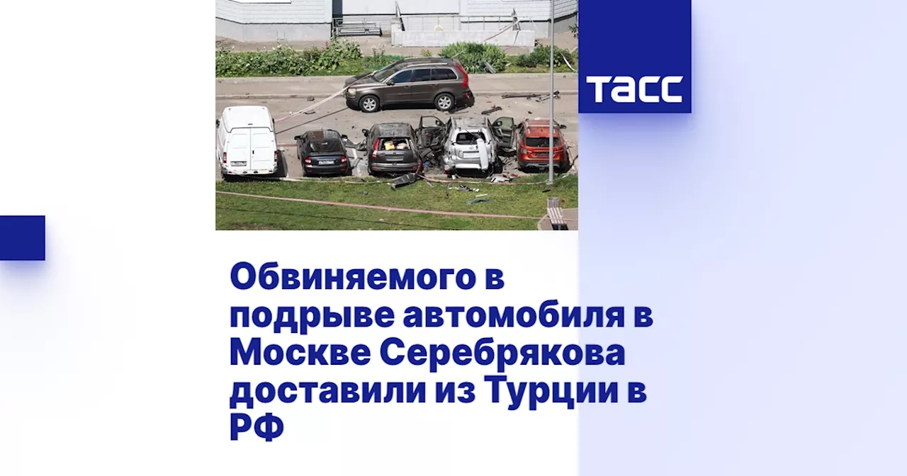 Обвиняемого в подрыве автомобиля в Москве Серебрякова доставили из Турции в РФ