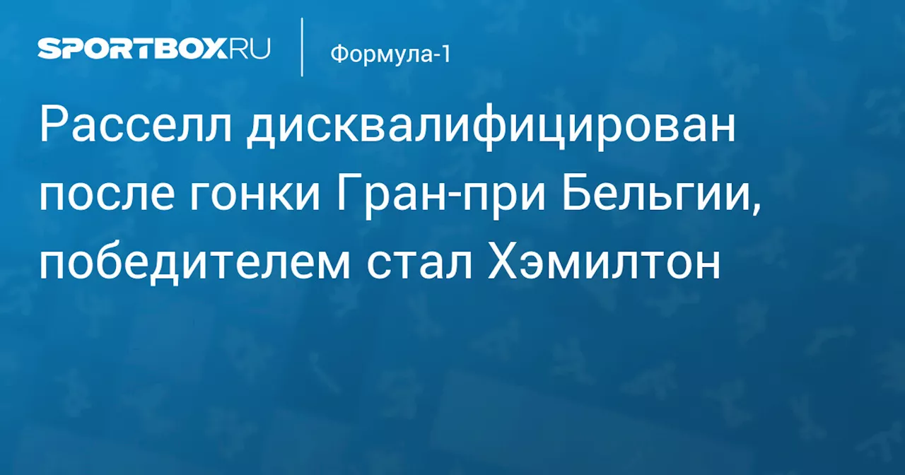 Расселл дисквалифицирован после гонки Гран‑при Бельгии, победителем стал Хэмилтон