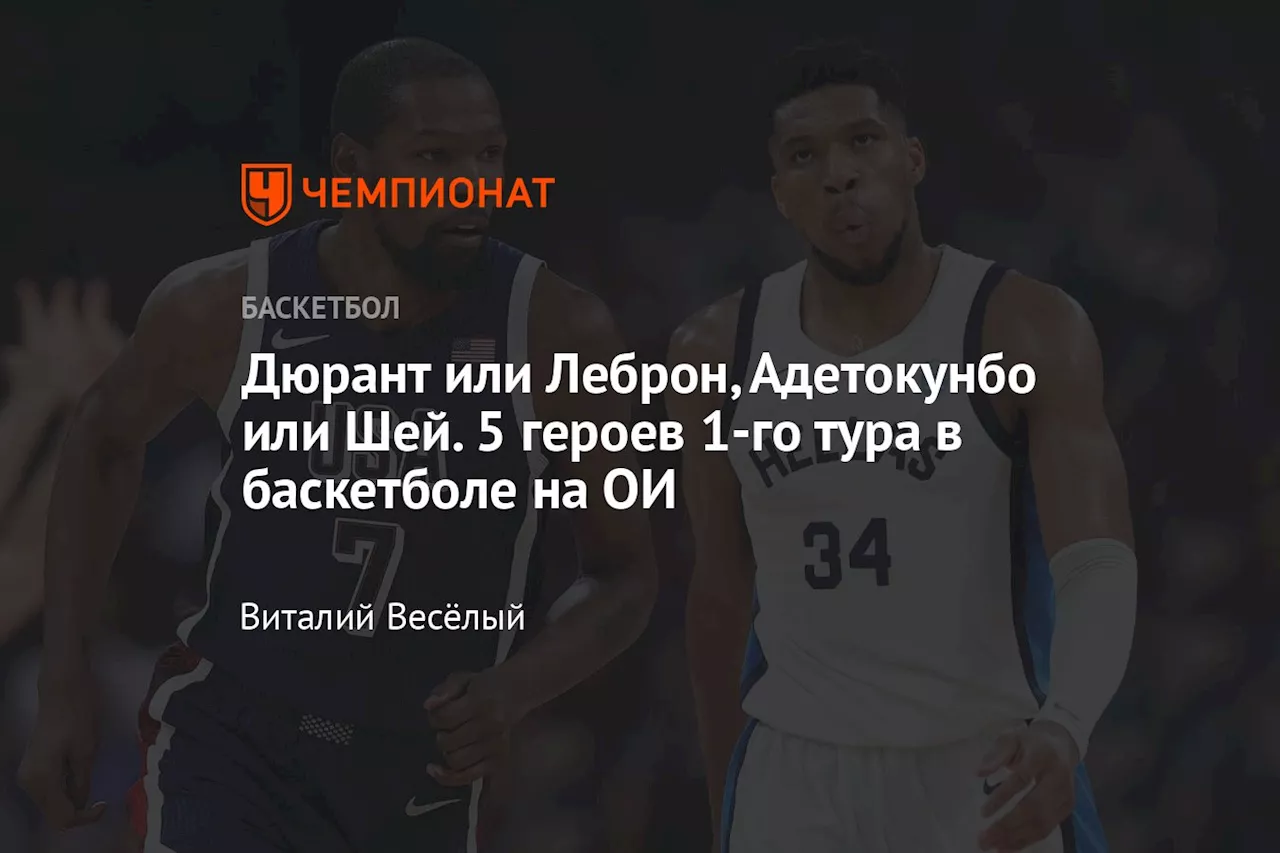 Дюрант или Леброн, Адетокунбо или Шей. 5 героев 1-го тура в баскетболе на ОИ