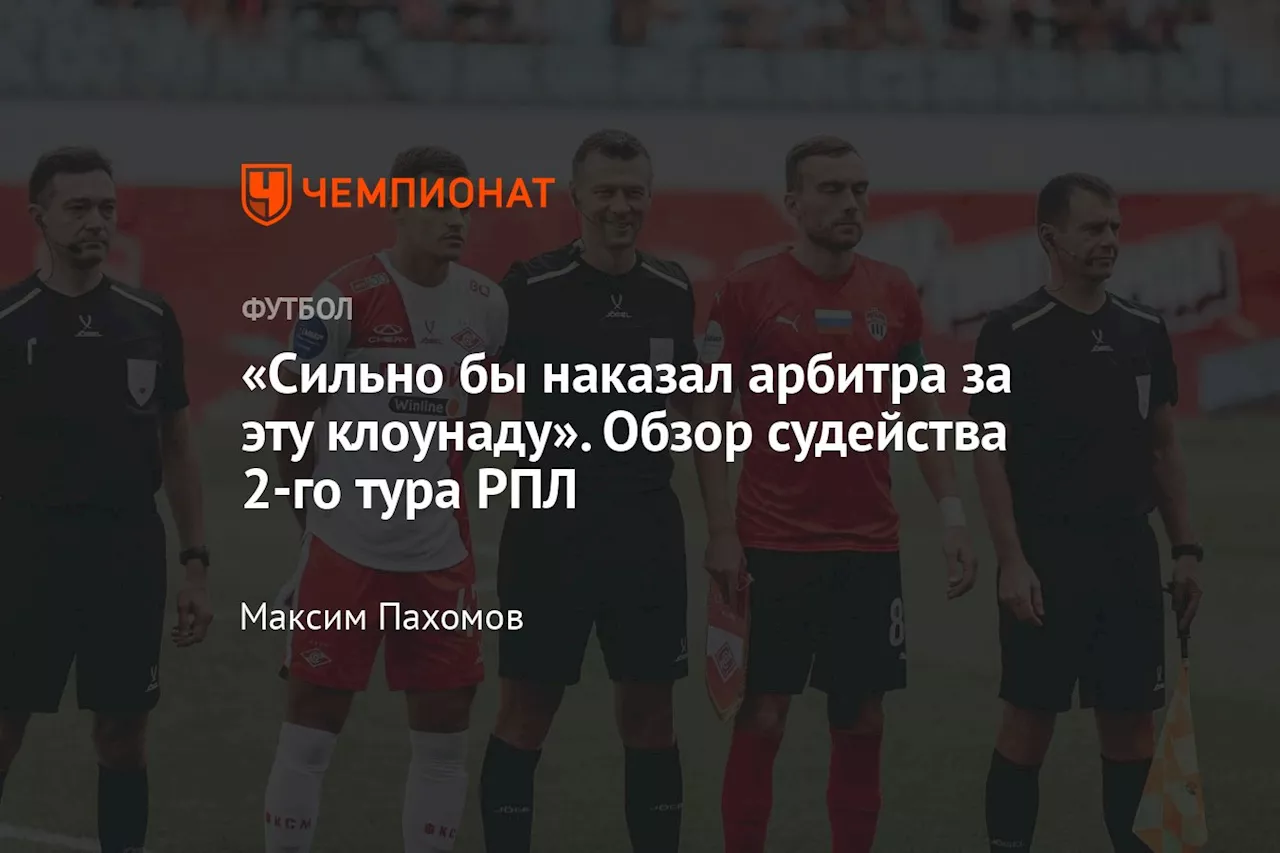 «Сильно бы наказал арбитра за эту клоунаду». Обзор судейства 2-го тура РПЛ