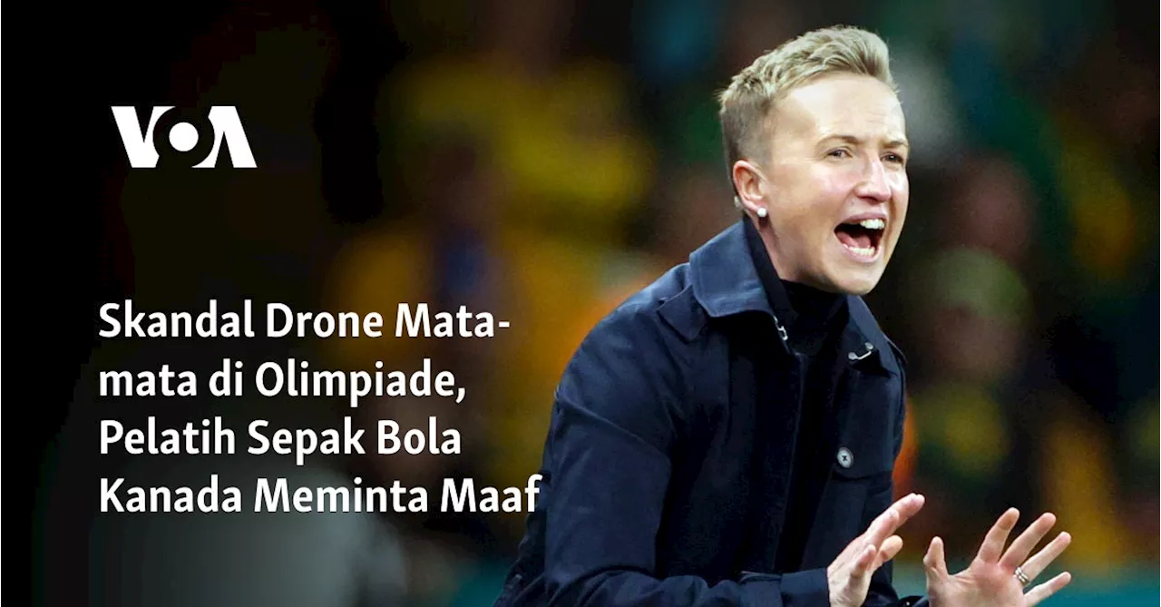 Skandal Drone Mata-mata di Olimpiade, Pelatih Sepak Bola Kanada Meminta Maaf