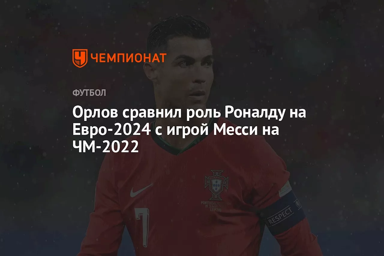 Орлов сравнил роль Роналду на Евро-2024 с игрой Месси на ЧМ-2022