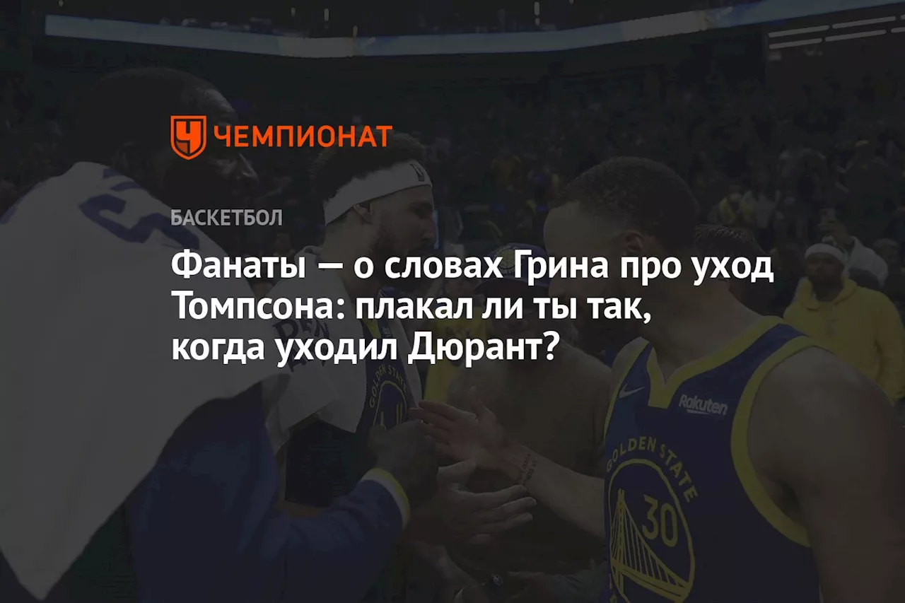 Фанаты — о словах Грина про уход Томпсона: плакал ли ты так, когда уходил Дюрант?