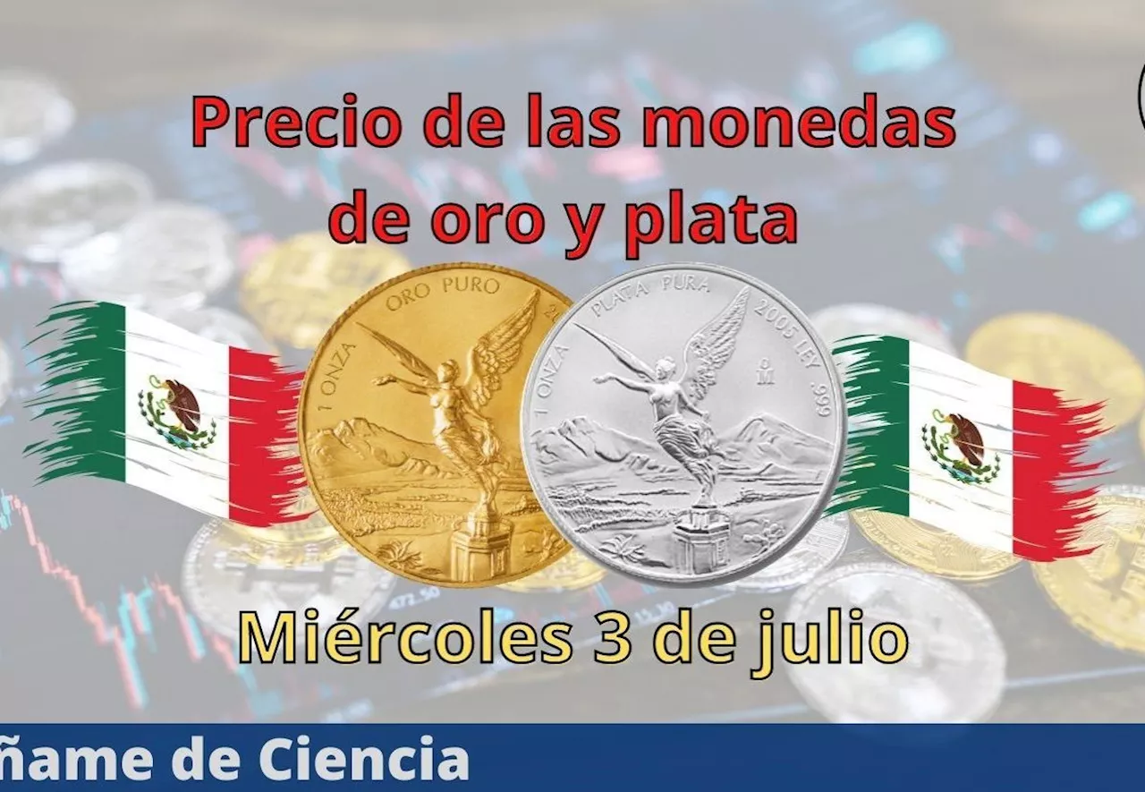 Cuál es el precio de las monedas de oro y plata hoy miércoles 3 de julio