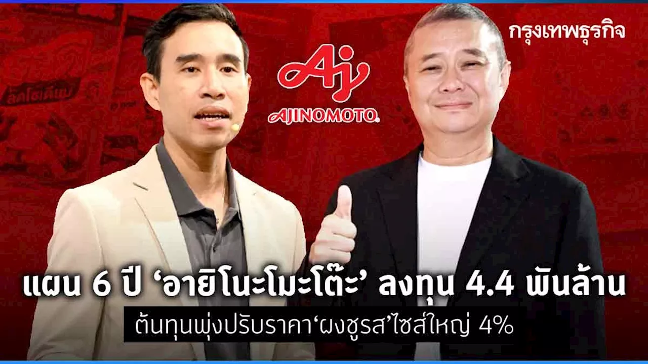 แผน 6 ปี ‘อายิโนะโมะโต๊ะ’ ลงทุน 4.4 พันล้าน ปี 67 ขึ้นราคาผงชูรสไซส์ใหญ่ 4%