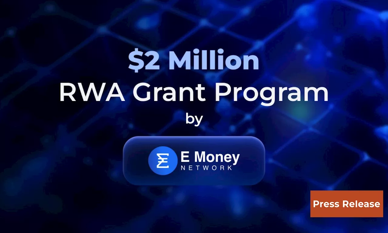 E Money Network launches $2 MILLION RWA Grant Program to spearhead RWA ecosystem