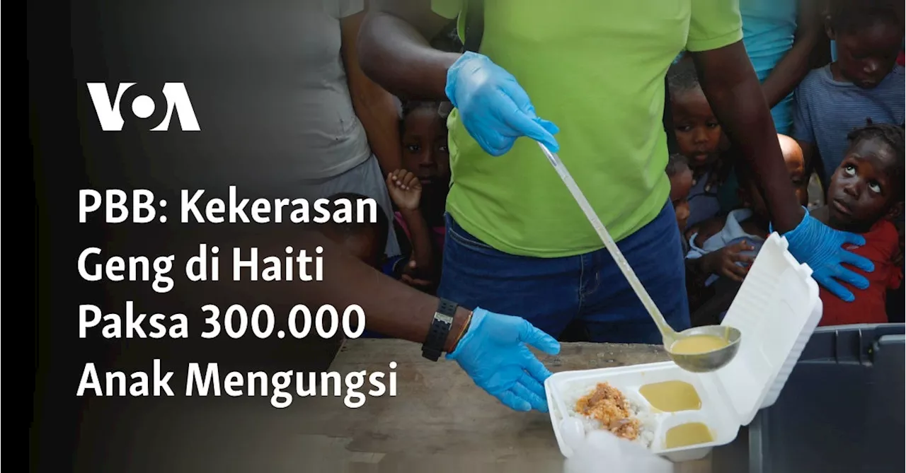 PBB: Kekerasan Geng di Haiti Paksa 300.000 Anak Mengungsi