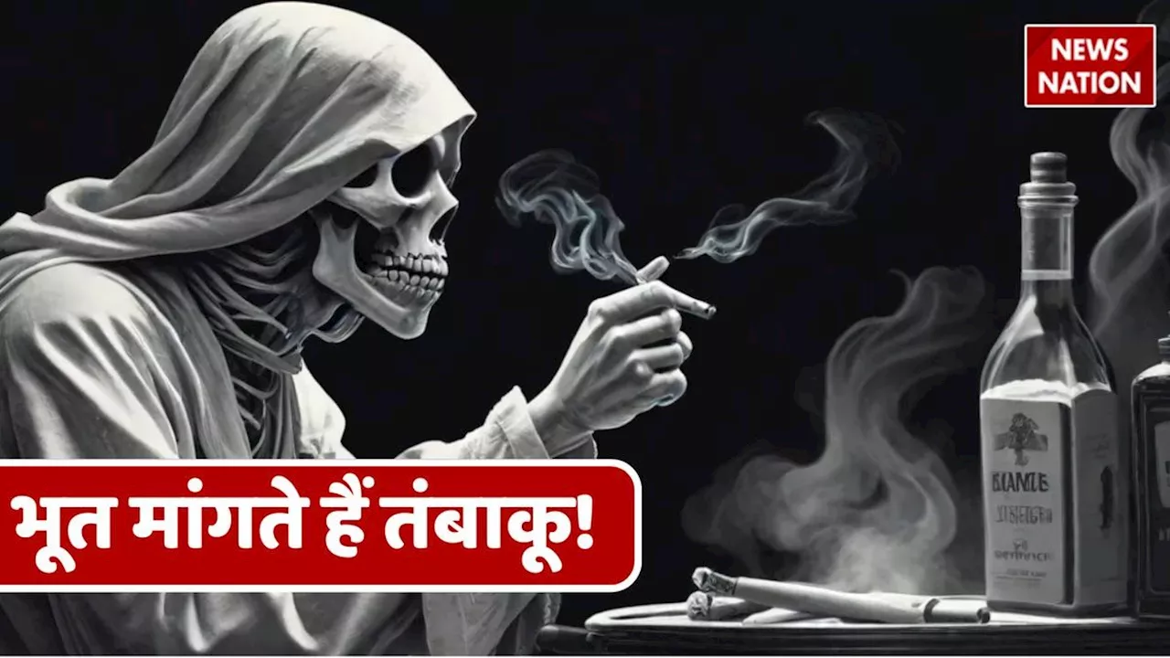 Ghost Story : भूत मांगते हैं तंबाकू...वैज्ञानिकों ने खोला चौंकाने वाला राज!