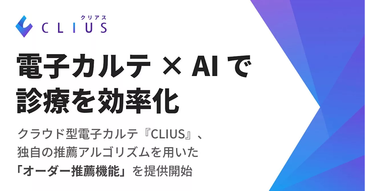 電子カルテ × AI で診療を効率化 クラウド型電子カルテ『CLIUS(クリアス)』、独自の推薦アルゴリズムを用いた「オーダー推薦機能」を提供開始