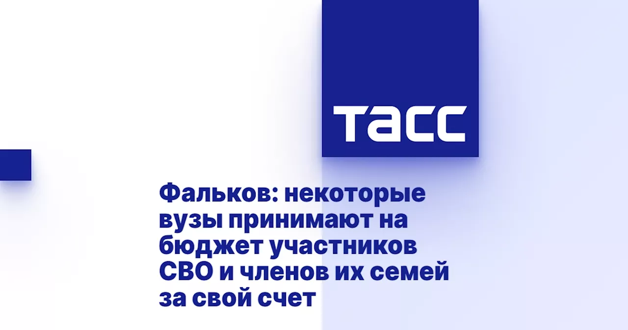 Фальков: некоторые вузы принимают на бюджет участников СВО и членов их семей за свой счет