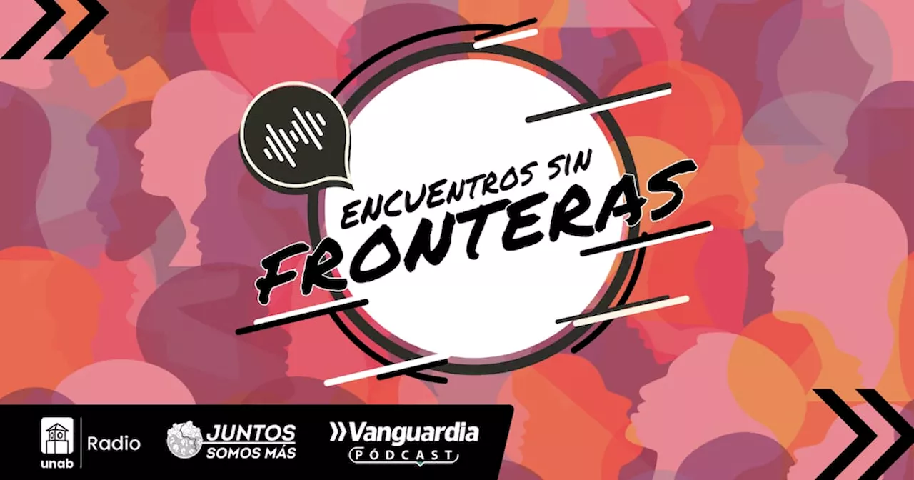 “Encuentros Sin Fronteras”, un podcast para analizar la integración de la población migrante en Colombia