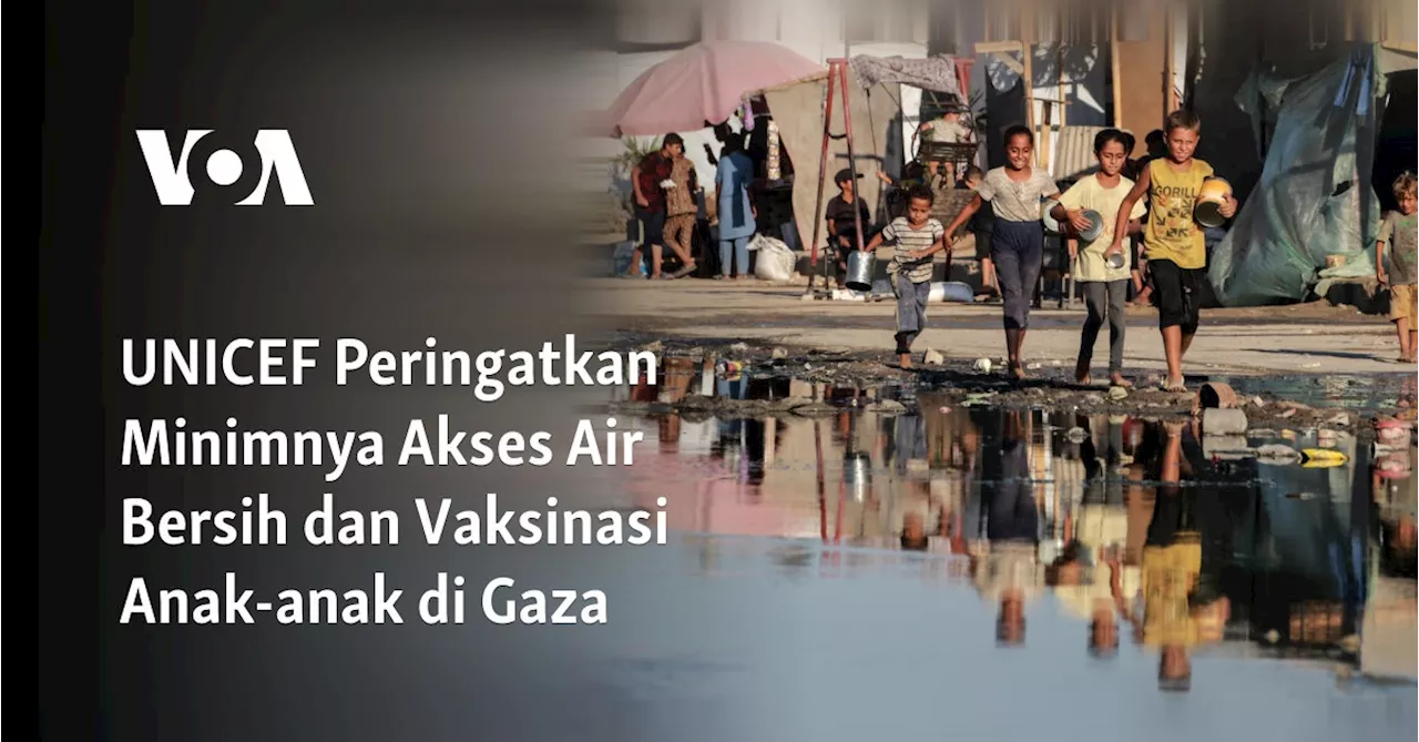 UNICEF Peringatkan Minimnya Akses Air Bersih dan Vaksinasi Anak-anak di Gaza