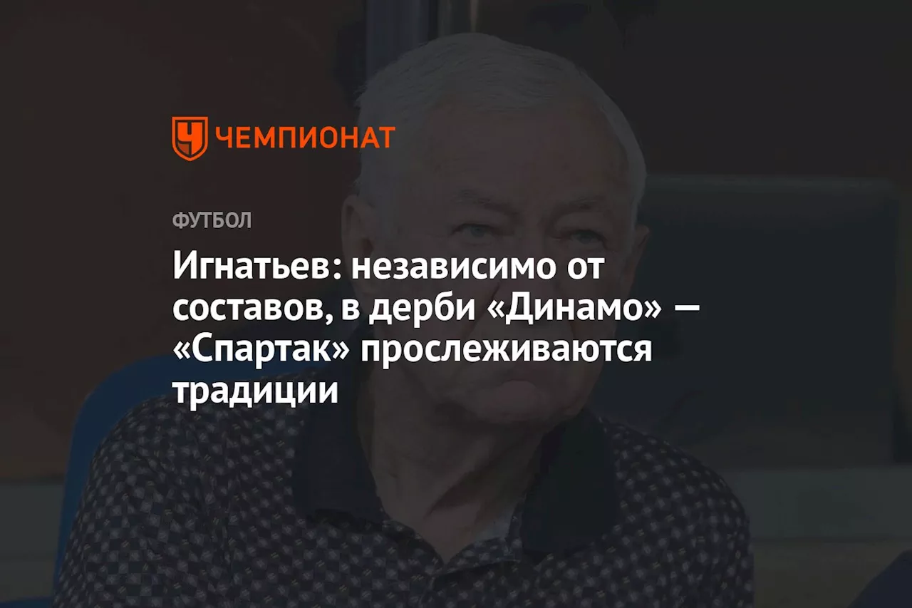 Игнатьев: независимо от составов, в дерби «Динамо» — «Спартак» прослеживаются традиции