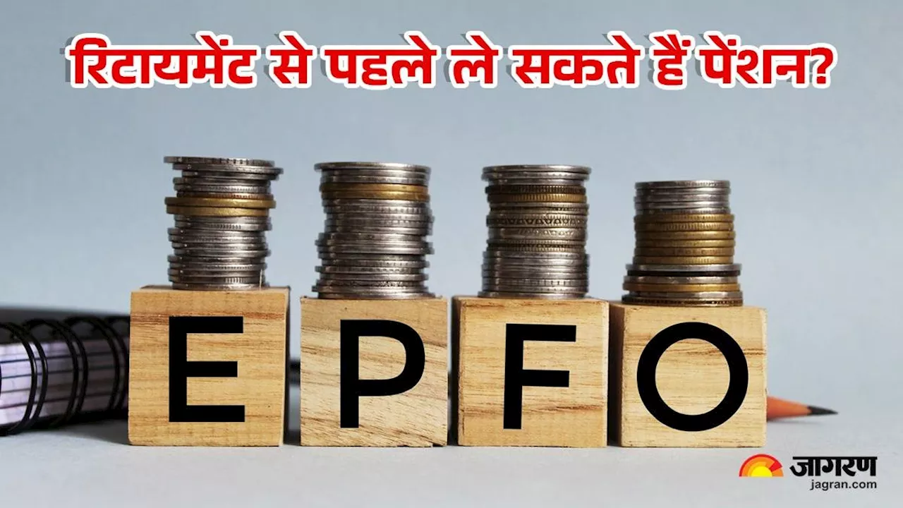 क्‍या रिटायमेंट से पहले भी ले सकते हैं EPFO से पेंशन? क्‍या कहता है नियम