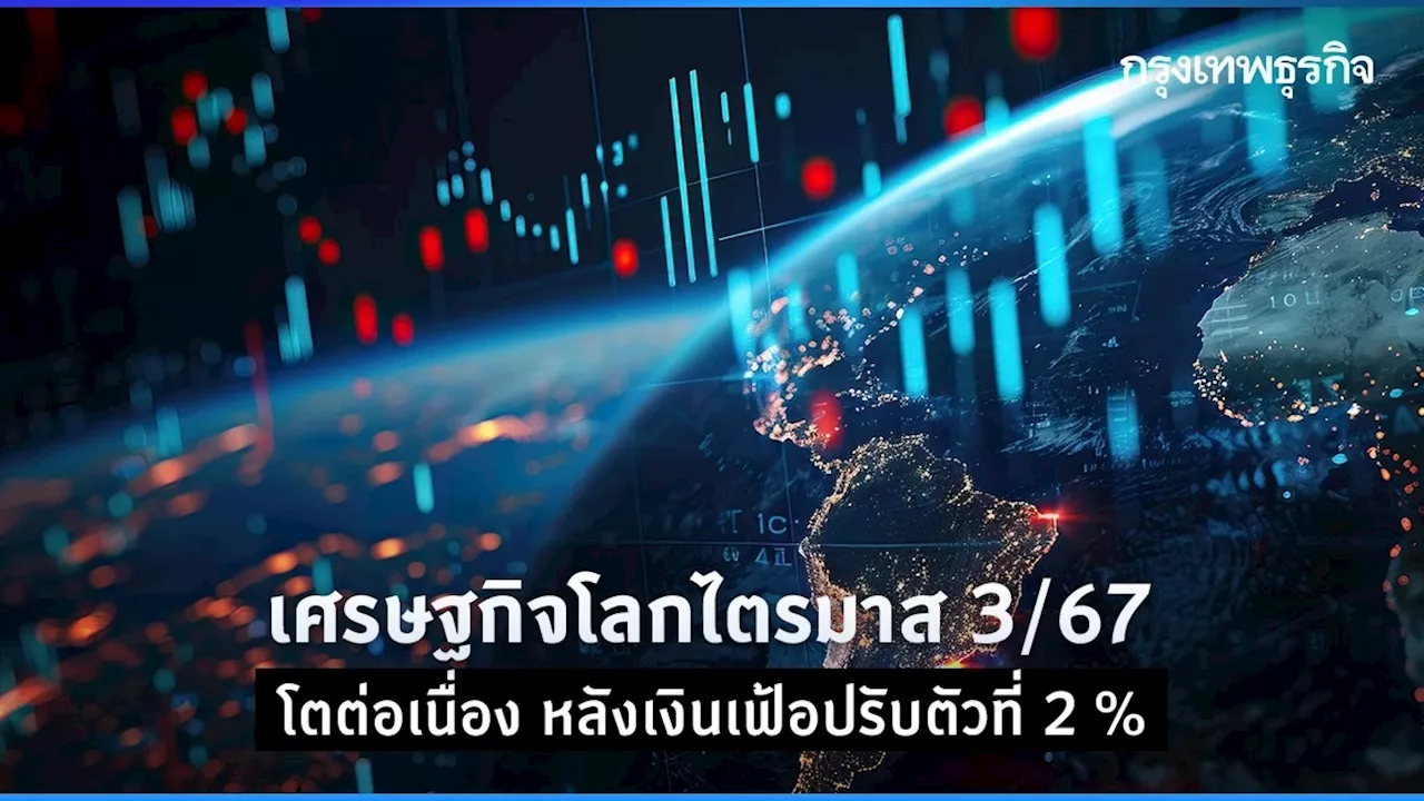 เศรษฐกิจโลกไตรมาส 3/67 โตต่อเนื่อง หลังเงินเฟ้อปรับตัวที่ 2%