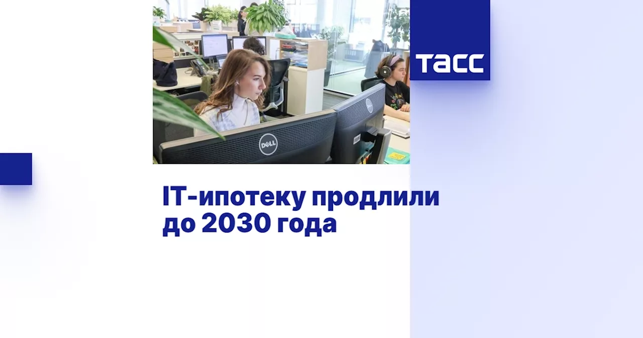 IT-ипотеку продлили до 2030 года