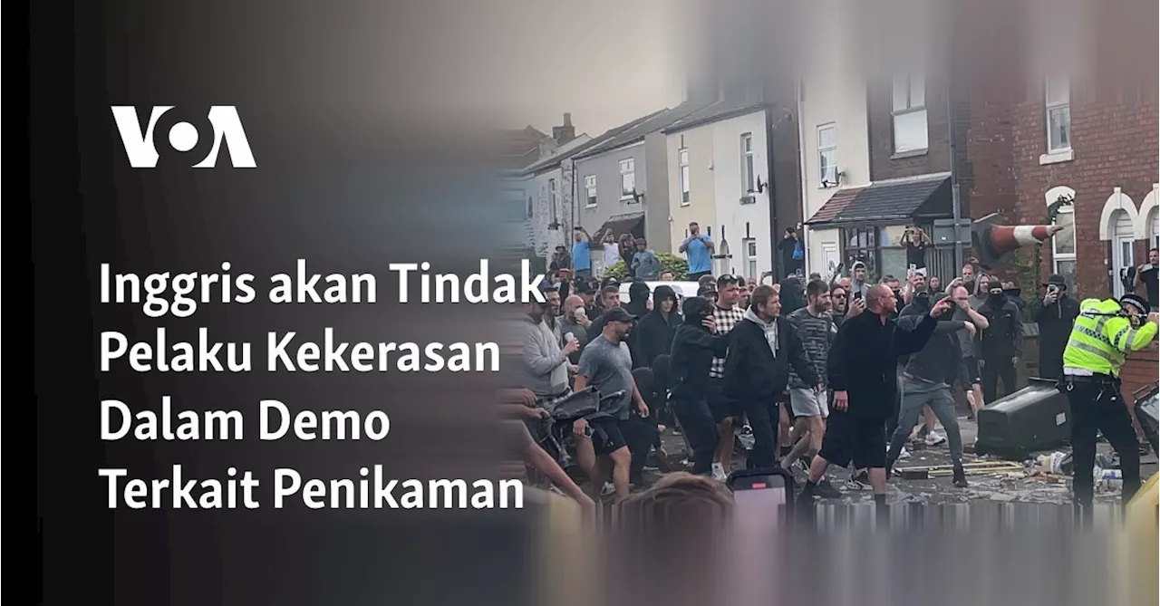 Inggris akan Tindak Pelaku Kekerasan Dalam Demo Terkait Penikaman