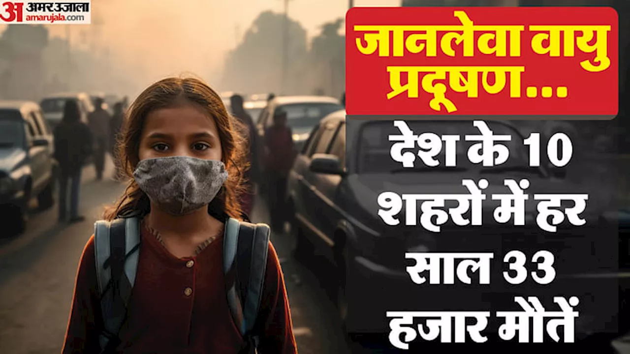 Air Pollution: वायु प्रदूषण के चलते देश के दस शहरों में हर साल 33 हजार मौतें, दिल्ली में हालात बेहद खराब