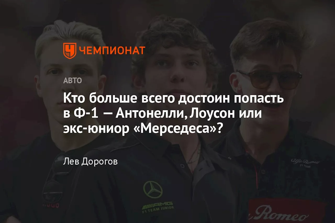 Кто больше всего достоин попасть в Ф-1 — Антонелли, Лоусон или экс-юниор «Мерседеса»?