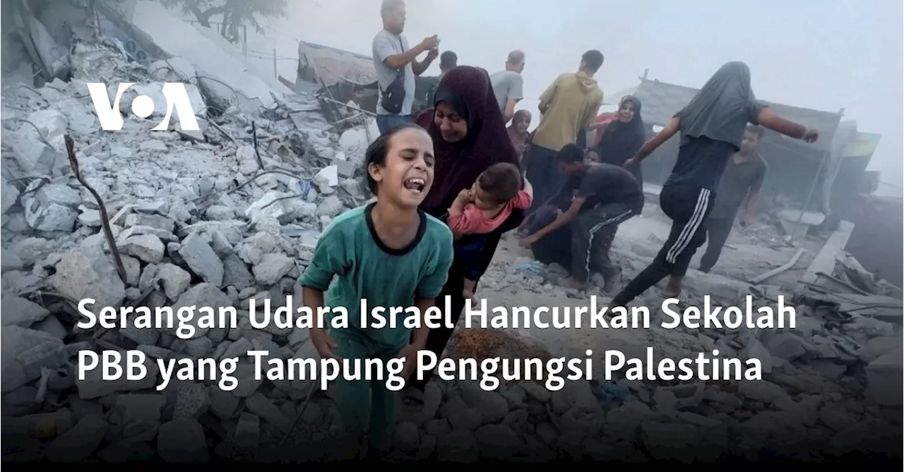 Serangan Udara Israel Hancurkan Sekolah PBB yang Tampung Pengungsi Palestina