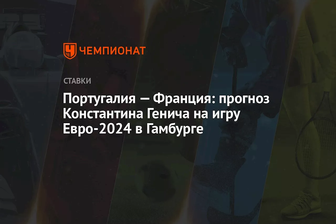 Португалия — Франция: прогноз Константина Генича на игру Евро-2024 в Гамбурге